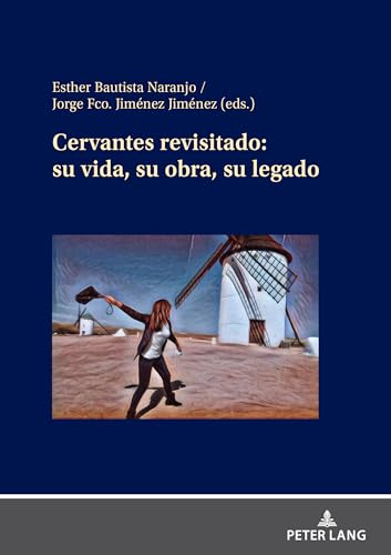 Cervantes revisitado: su vida, su obra, su legado