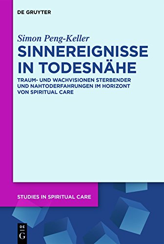 Sinnereignisse in Todesnähe: Traum- und Wachvisionen Sterbender und Nahtoderfahrungen im Horizont von Spiritual Care (Studies in Spiritual Care, Band 1)