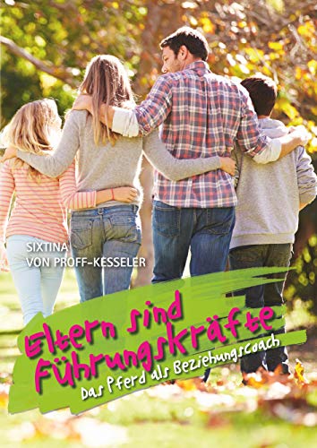 Eltern sind Führungskräfte: Das Pferd als Beziehungscoach