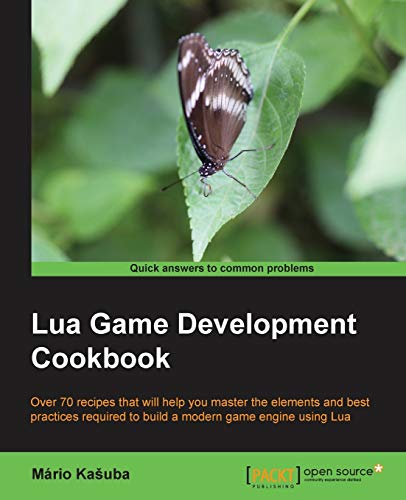 Lua Game Development Cookbook: Over 70 recipes that will help you master the elements and best practices required to build a modern game engine using Lua (English Edition)