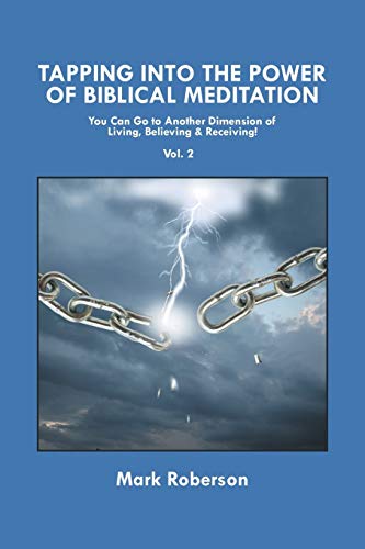 Tapping into the Power of Biblical Meditation (Vol. 2): You Can Go to Another Dimension of Living, Believing & Receiving!: You Can Go to Another Dimension of Living, Believing & Receiving!
