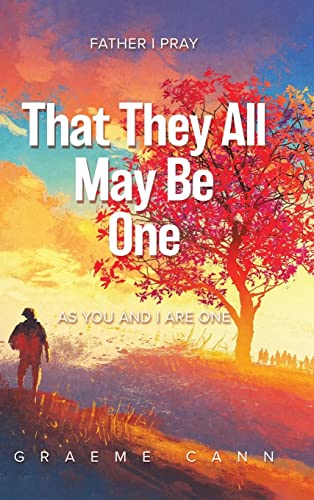 That They All May Be One: Father I Pray, as You and I Are One
