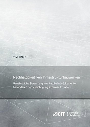 Nachhaltigkeit von Infrastrukturbauwerken - Ganzheitliche Bewertung von Autobahnbruecken unter besonderer Berucksichtigung externer Effekte: Dissertationsschrift (Berichte zum Stahl- und Leichtbau)