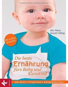 Die beste Ernährung fürs Baby und Kleinkind: Alle Basics - Fingerfood - Allergieprävention - Mit großem Rezeptteil