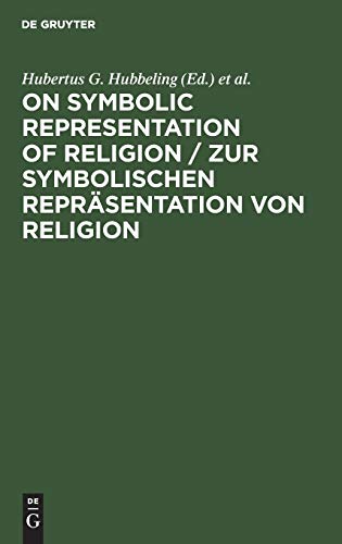 On Symbolic Representation of Religion / Zur symbolischen Repräsentation von Religion: Groninger Contributions to Theories of Symbols / Groninger Abhandlungen zu verschiedenen Symboltheorien