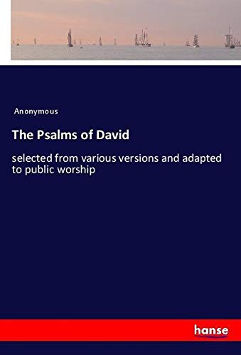 The Psalms of David: selected from various versions and adapted to public worship