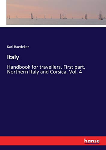 Italy: Handbook for travellers. First part, Northern Italy and Corsica. Vol. 4