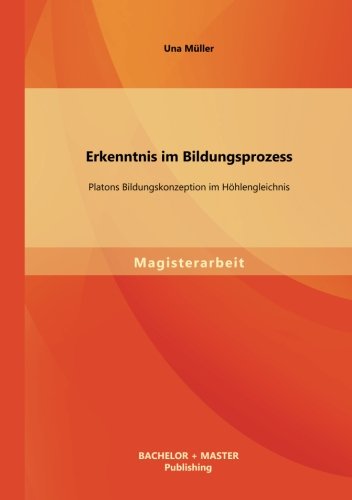 Erkenntnis im Bildungsprozess: Platons Bildungskonzeption im Höhlengleichnis