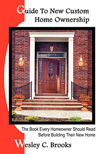 Guide To New Custom Home Ownership: The Book Every Homeowner Should Read Before Building Their New Home