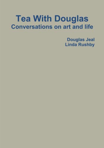 Douglas Jeal Tea With Douglas, Conversations On Art And Life
