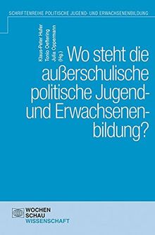 Wo steht die außerschulische politische Jugend- und Erwachsenenbildung? (Schriftenreihe der Gesellschaft für Politikdidaktik und politische Jugend- und Erwachsenenbildung)