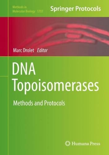 DNA Topoisomerases: Methods and Protocols (Methods in Molecular Biology, Band 1703)