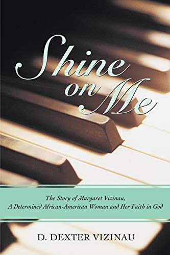 Shine on Me: The Story of Margaret Vizinau, a Determined African-American Woman and Her Faith in God