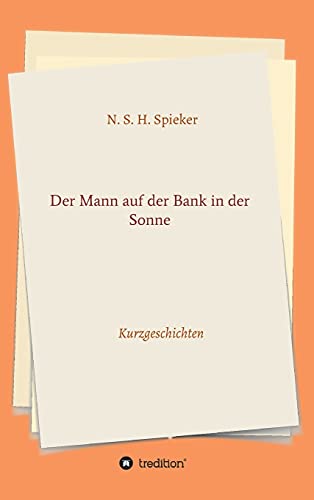 Der Mann auf der Bank in der Sonne: Kurzgeschichten