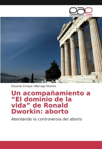 Un acompañamiento a “El dominio de la vida” de Ronald Dworkin: aborto: Abordando la controversia del aborto