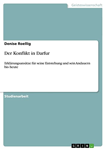 Der Konflikt in Darfur: Erklärungsansätze für seine Entstehung und sein Andauern bis heute