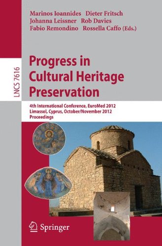 Progress in Cultural Heritage Preservation: 4th International Conference, EuroMed 2012, Lemessos, Cyprus, October 29 -- November 3, 2012, Proceedings (Lecture Notes in Computer Science, Band 7616)