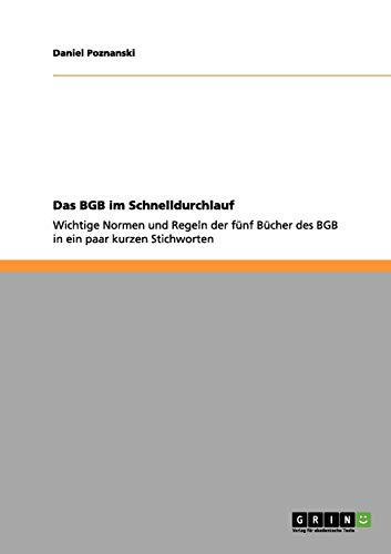 Das BGB im Schnelldurchlauf: Wichtige Normen und Regeln der fünf Bücher des BGB in ein paar kurzen Stichworten