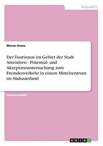 Der Tourismus im Gebiet der Stadt Attendorn - Potential- und Akzeptanzuntersuchung zum Fremdenverkehr in einem Mittelzentrum im Südsauerland