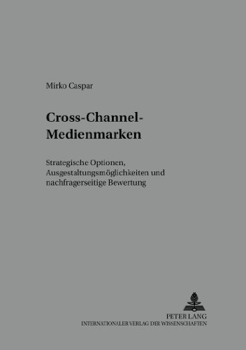 Cross-Channel-Medienmarken: Strategische Optionen, Ausgestaltungsmöglichkeiten und nachfragerseitige Bewertung (Schriften zu Marketing und Management)