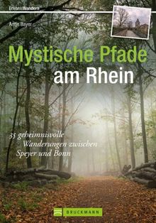 Mystische Pfade am Rhein: 35 geheimnisvolle Wanderungen am Ober- und Mittelrhein. Geheime Kraftorte, dunkle Mythen, Burgen und Sagen entlang des Rheins in einem Wanderführer entdecken