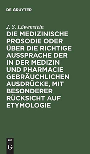Die medizinische Prosodie oder über die richtige Aussprache der in der Medizin und Pharmacie gebräuchlichen Ausdrücke, mit besonderer Rücksicht auf ... für Aerzte, Apotheker und Naturforscher