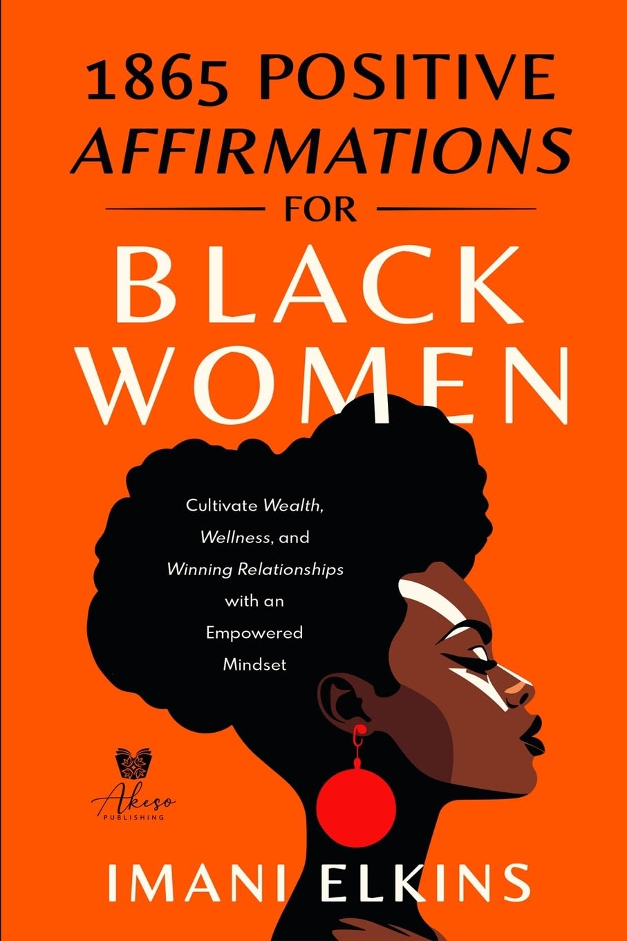 1865 POSITIVE AFFIRMATIONS FOR BLACK WOMEN: CULTIVATE WEALTH, WELLNESS, AND WINNING RELATIONSHIPS WITH AN EMPOWERED MINDSET