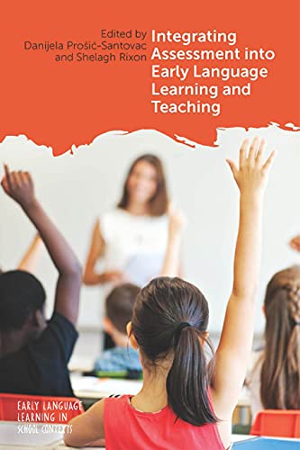 Integrating Assessment into Early Language Learning and Teaching (Early Language Learning in School Contexts, 4)