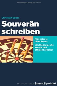 Souverän schreiben: Klassetexte ohne Stress: Wie Medienprofis kreativ und effizient arbeiten
