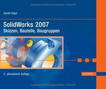 SolidWorks 2007: Skizzen, Bauteile, Baugruppen