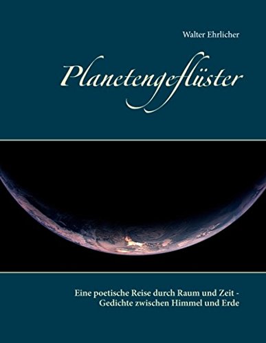 Planetengeflüster: Eine poetische Reise durch Raum und Zeit - Gedichte zwischen Himmel und Erde