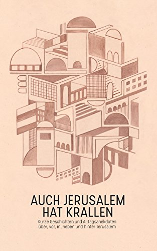 Auch Jerusalem hat Krallen: Kurze Geschichten und Alltagsanekdoten über, vor, in, neben und hinter Jerusalem