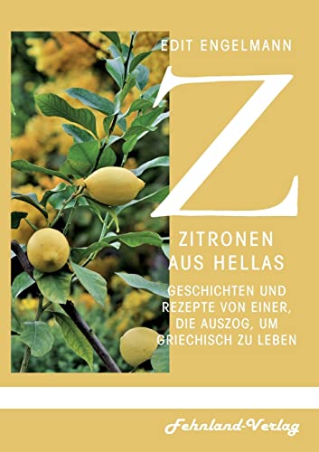 Zitronen aus Hellas: Geschichten und Rezepte von einer, die auszog, um griechisch zu leben