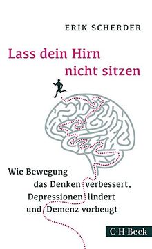 Lass dein Hirn nicht sitzen: Wie Bewegung das Denken verbessert, Depressionen lindert und Demenz vorbeugt