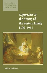 Approaches to the History of the Western Family 1500–1914 (New Studies in Economic and Social History, Band 1)