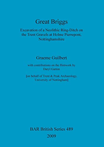 Great Briggs: Excavation of a Neolithic Ring-Ditch on the Trent Gravels at Holme Pierrepont, Nottinghamshire (BAR British)