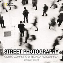 Street Photography. Corso Completo Di Tecnica Fotografica. Ediz. Illustrata