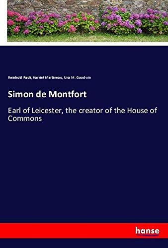 Simon de Montfort: Earl of Leicester, the creator of the House of Commons