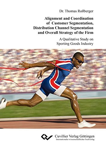 Alignment and Coordination of Customer Segmentation, Distribution Channel Segmentation and Overall Strategy of the Firm: A Qualitative Study on Sporting Goods Industry