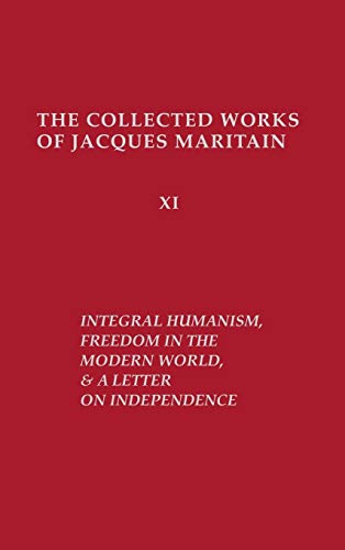 Integral Humanism, Freedom in the Modern World, and A Letter on Independence, Revised Edition (Works of Jacques Maritain)