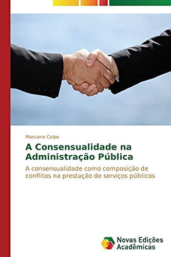 A Consensualidade na Administração Pública: A consensualidade como composição de conflitos na prestação de serviços públicos