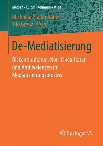 De-Mediatisierung: Diskontinuitäten, Non-Linearitäten und Ambivalenzen im Mediatisierungsprozess (Medien • Kultur • Kommunikation)