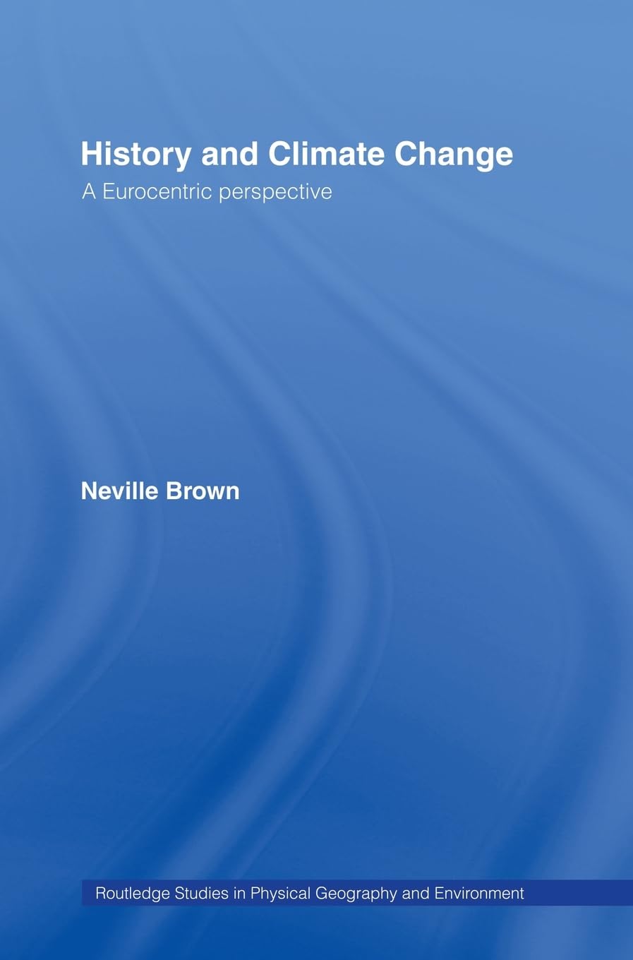 History and Climate Change: A Eurocentric Perspective (Routledge Studies in Physical Geography and Environment)