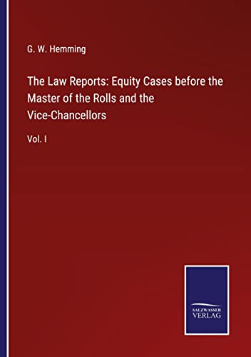 The Law Reports: Equity Cases before the Master of the Rolls and the Vice-Chancellors: Vol. I