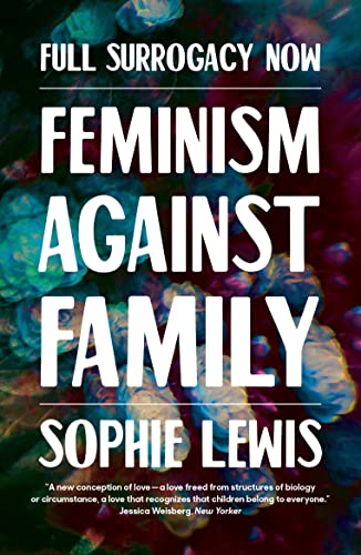 Sophie Lewis Full Surrogacy Now, Feminism Against Family