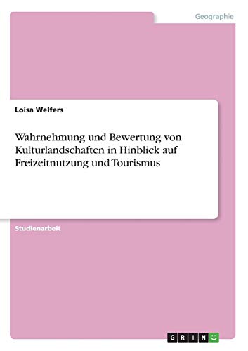 Wahrnehmung und Bewertung von Kulturlandschaften in Hinblick auf Freizeitnutzung und Tourismus