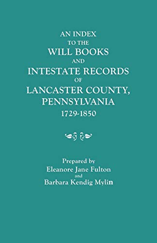 An Index to the Will Books and Intestate Records of Lancaster County, Pennsylvania, 1729-1850. with an Historical Sketch and Classified Bibliography