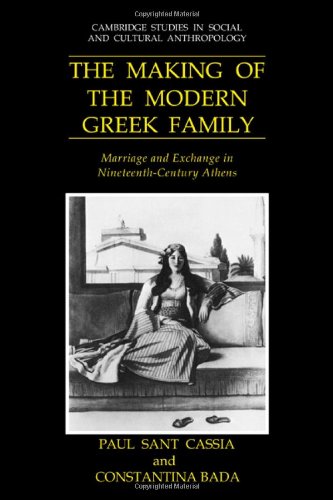 Making of the Modern Greek Family: Marriage and Exchange in Nineteenth-Century Athens (Cambridge Studies in Social and Cultural Anthropology, Band 77)