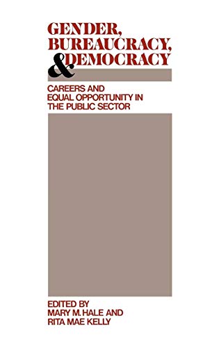 Gender, Bureaucracy, and Democracy: Careers and Equal Opportunity in the Public Sector (Contributions in Women's Studies)