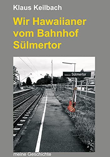 Wir Hawaiianer vom Bahnhof Sülmertor: Meine Geschichte